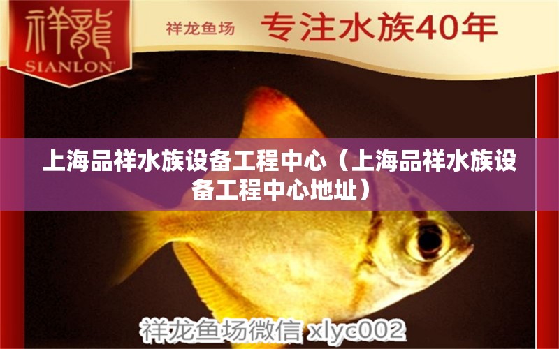 上海品祥水族设备工程中心（上海品祥水族设备工程中心地址） 全国水族馆企业名录