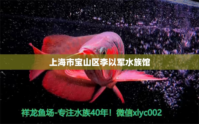 上海市宝山区李以军水族馆 全国水族馆企业名录