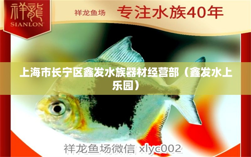 上海市长宁区鑫发水族器材经营部（鑫发水上乐园） 全国水族馆企业名录