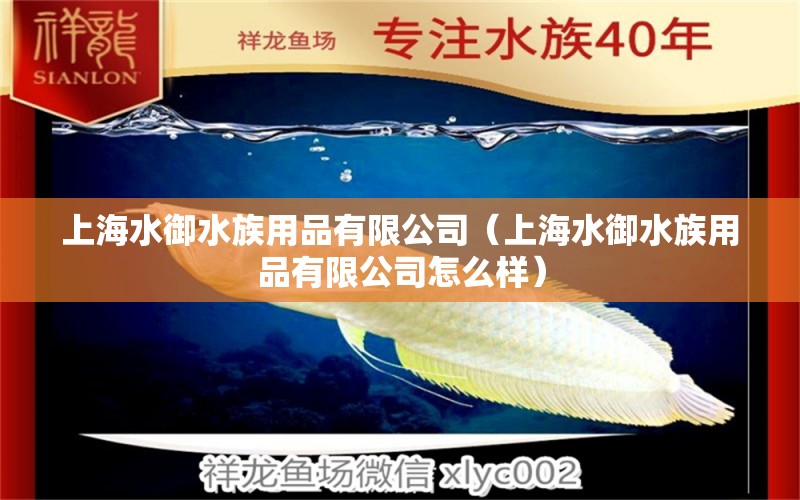 上海水御水族用品有限公司（上海水御水族用品有限公司怎么样）