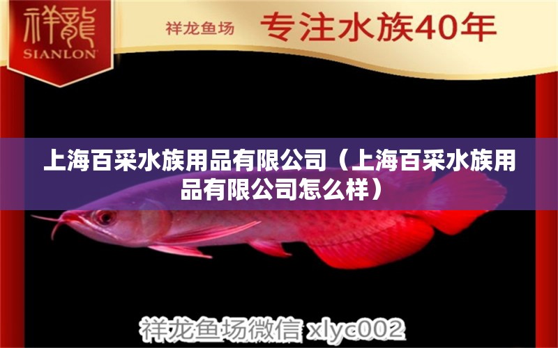 上海百采水族用品有限公司（上海百采水族用品有限公司怎么样）