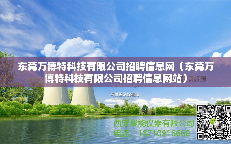 东莞万博特科技有限公司招聘信息网（东莞万博特科技有限公司招聘信息网站）