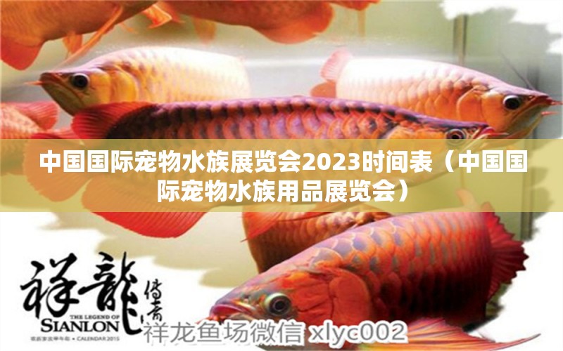 中国国际宠物水族展览会2023时间表（中国国际宠物水族用品展览会）