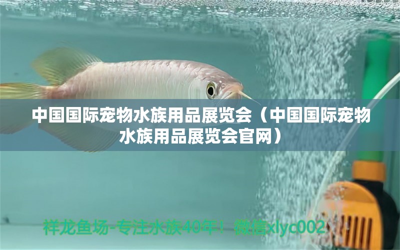 中国国际宠物水族用品展览会（中国国际宠物水族用品展览会官网） 水族用品