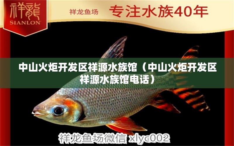 中山火炬开发区祥源水族馆（中山火炬开发区祥源水族馆电话）