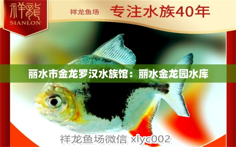 丽水市金龙罗汉水族馆：丽水金龙园水库 全国水族馆企业名录