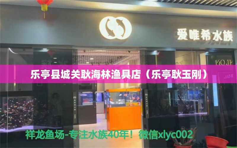 乐亭县城关耿海林渔具店（乐亭耿玉刚）