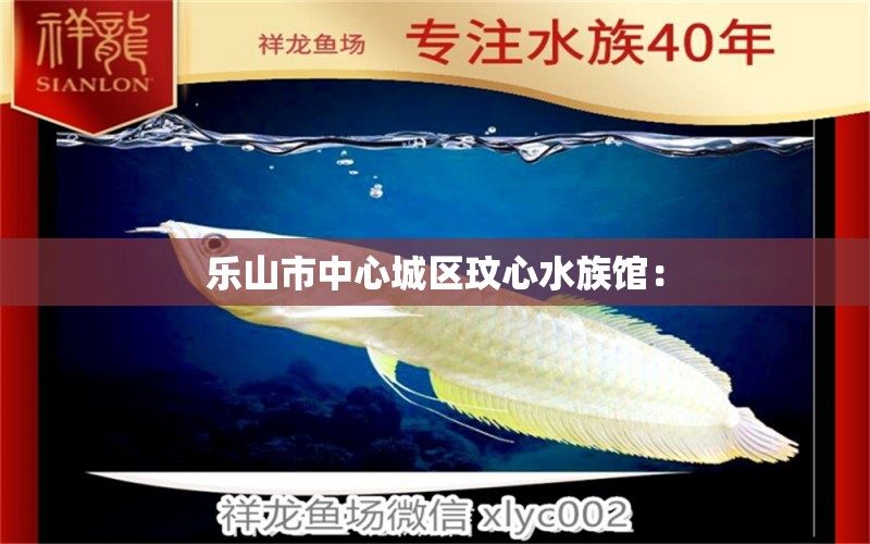 乐山市中心城区玟心水族馆：