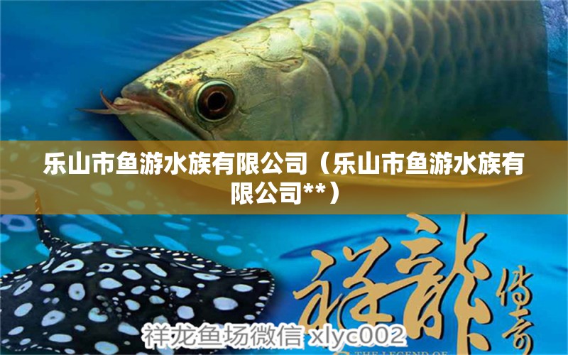 乐山市鱼游水族有限公司（乐山市鱼游水族有限公司**）