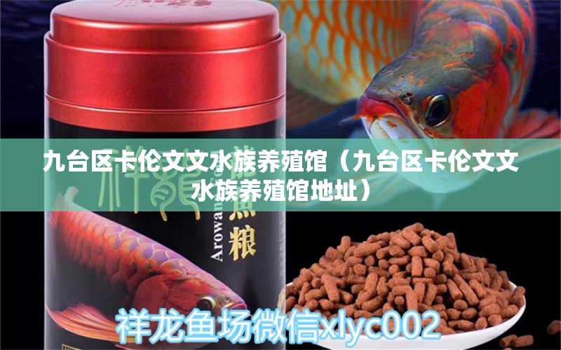 九台区卡伦文文水族养殖馆（九台区卡伦文文水族养殖馆地址） 全国水族馆企业名录