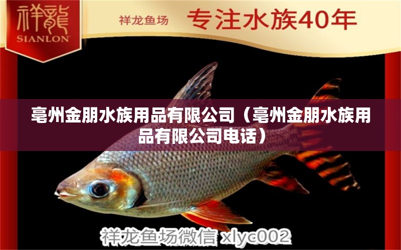 亳州金朋水族用品有限公司（亳州金朋水族用品有限公司电话）