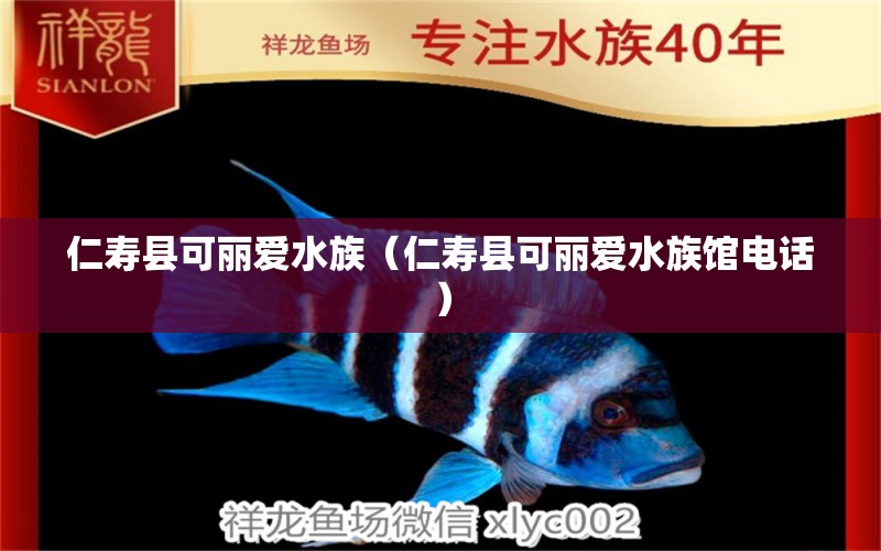 仁寿县可丽爱水族（仁寿县可丽爱水族馆电话） 全国水族馆企业名录