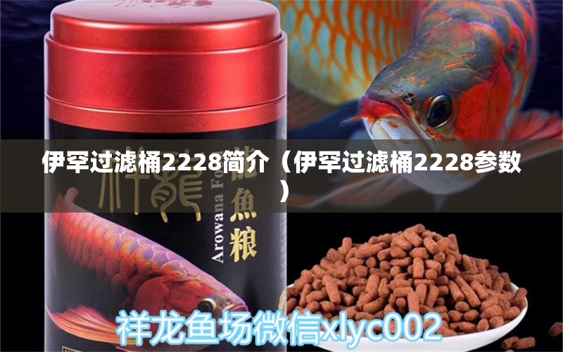 伊罕过滤桶2228简介（伊罕过滤桶2228参数）