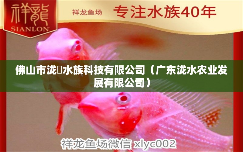 佛山市泷澋水族科技有限公司（广东泷水农业发展有限公司） 全国水族馆企业名录