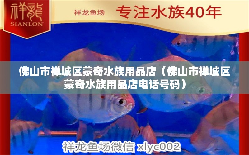 佛山市禅城区蒙奇水族用品店（佛山市禅城区蒙奇水族用品店电话号码）