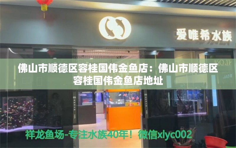 佛山市顺德区容桂国伟金鱼店：佛山市顺德区容桂国伟金鱼店地址 全国水族馆企业名录