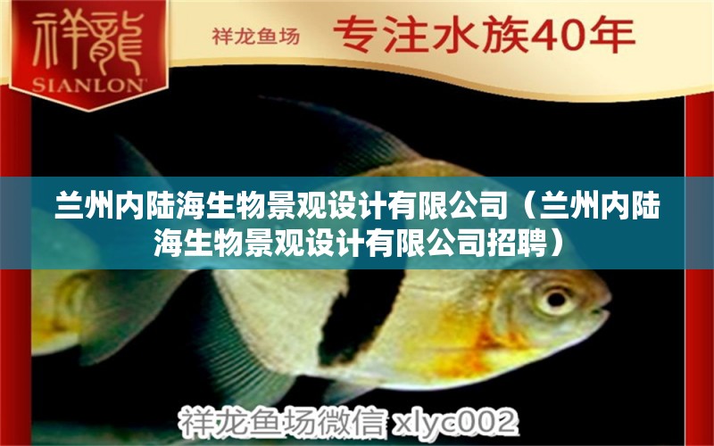 兰州内陆海生物景观设计有限公司（兰州内陆海生物景观设计有限公司招聘）