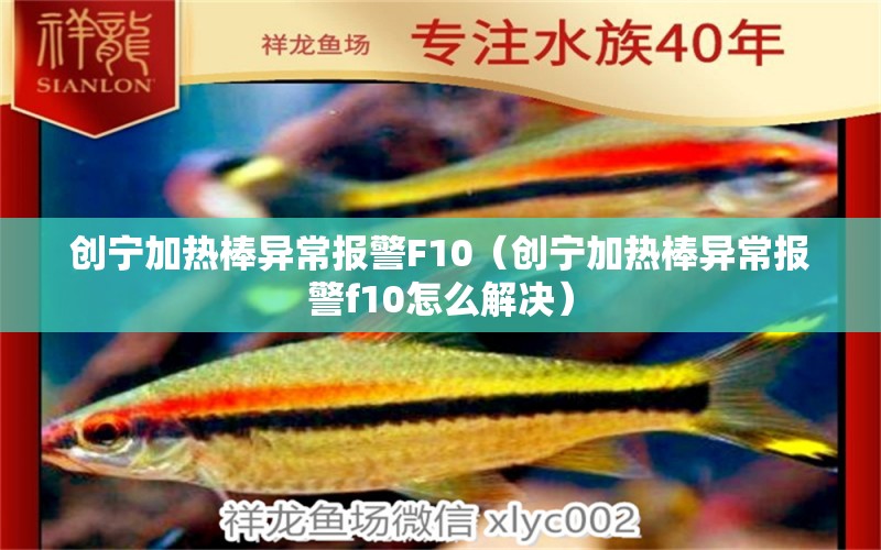 创宁加热棒异常报警F10（创宁加热棒异常报警f10怎么解决）