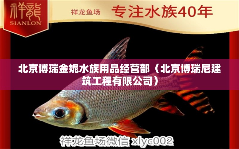 北京博瑞金妮水族用品经营部（北京博瑞尼建筑工程有限公司）