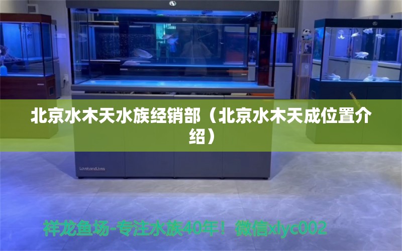 北京水木天水族经销部（北京水木天成位置介绍） 全国水族馆企业名录