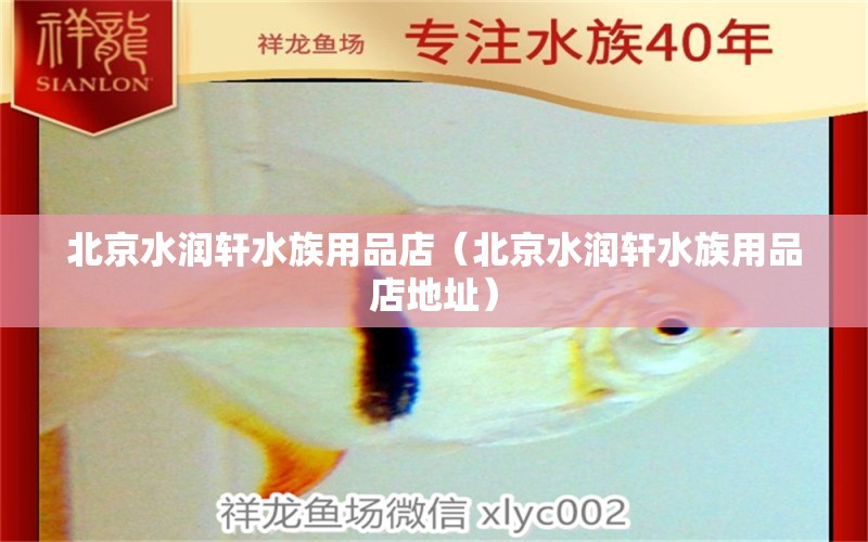 北京水润轩水族用品店（北京水润轩水族用品店地址） 水族用品