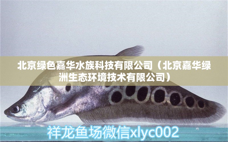 北京绿色嘉华水族科技有限公司（北京嘉华绿洲生态环境技术有限公司）