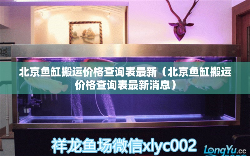 北京鱼缸搬运价格查询表最新（北京鱼缸搬运价格查询表最新消息）