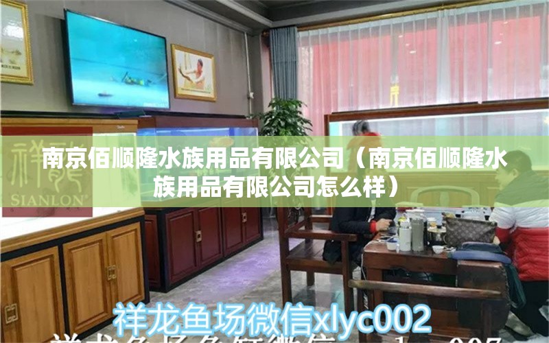 南京佰顺隆水族用品有限公司（南京佰顺隆水族用品有限公司怎么样）