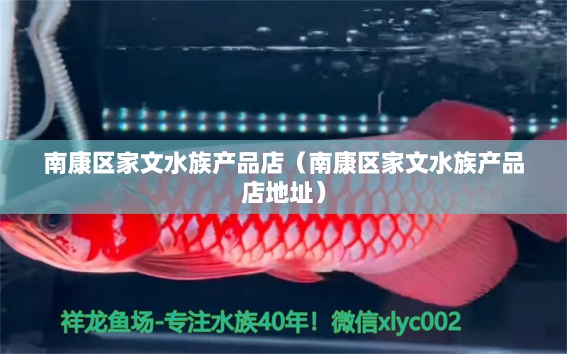 南康区家文水族产品店（南康区家文水族产品店地址） 全国水族馆企业名录