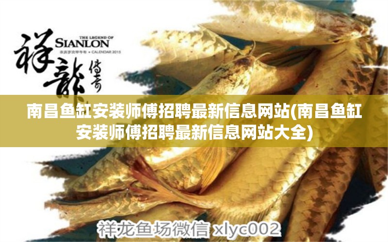 南昌鱼缸安装师傅招聘最新信息网站(南昌鱼缸安装师傅招聘最新信息网站大全) 祥龙龙鱼鱼粮