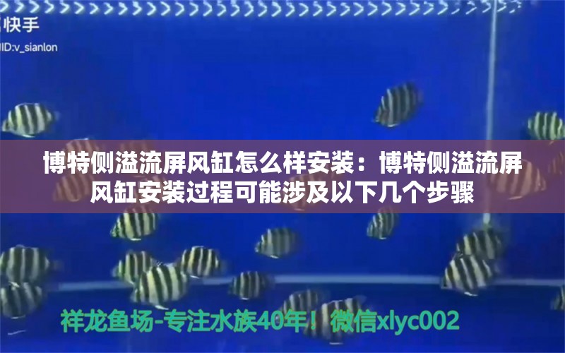 博特侧溢流屏风缸怎么样安装：博特侧溢流屏风缸安装过程可能涉及以下几个步骤