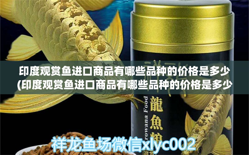 印度观赏鱼进口商品有哪些品种的价格是多少(印度观赏鱼进口商品有哪些品种的价格是多少)