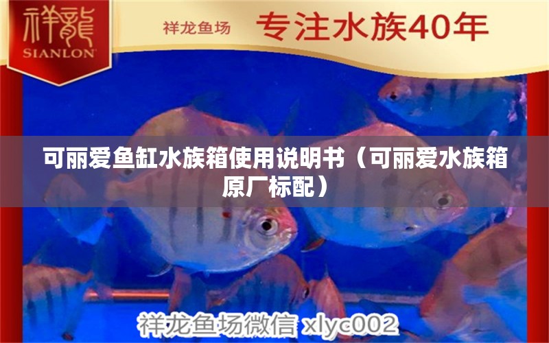 可丽爱鱼缸水族箱使用说明书（可丽爱水族箱原厂标配） 鱼缸/水族箱