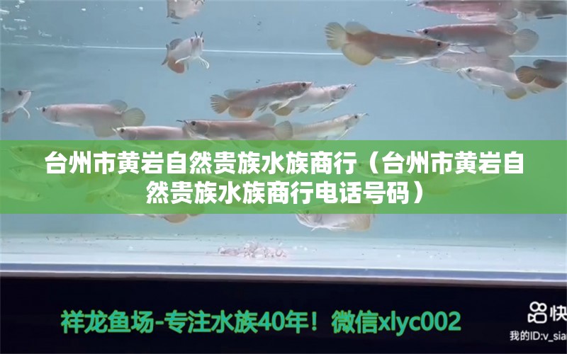 台州市黄岩自然贵族水族商行（台州市黄岩自然贵族水族商行电话号码） 全国水族馆企业名录