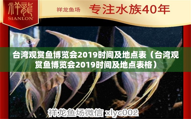 台湾观赏鱼博览会2019时间及地点表（台湾观赏鱼博览会2019时间及地点表格） 水族世界