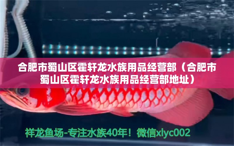 合肥市蜀山区霍轩龙水族用品经营部（合肥市蜀山区霍轩龙水族用品经营部地址） 水族用品