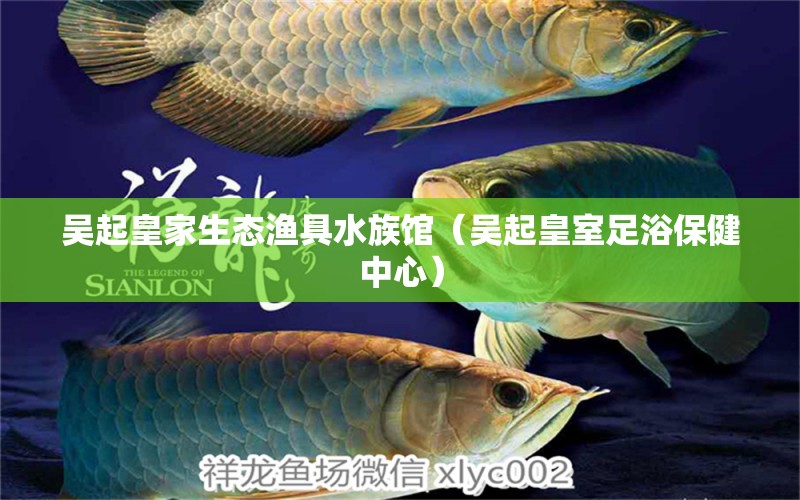 吴起皇家生态渔具水族馆（吴起皇室足浴保健中心）