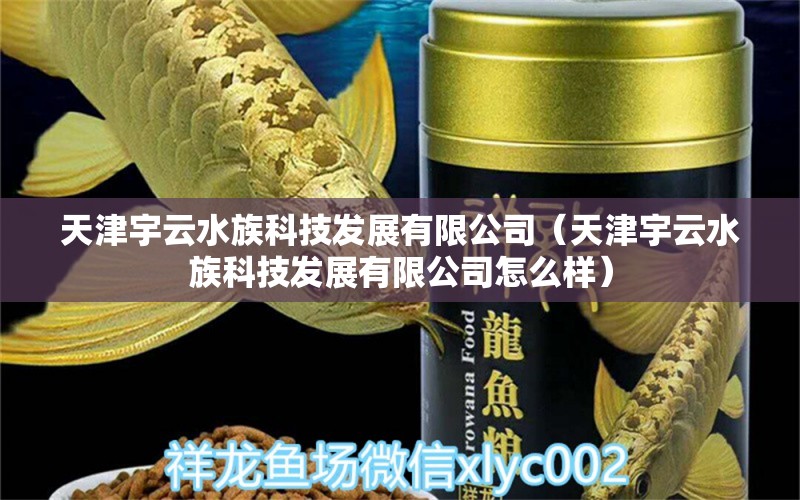 天津宇云水族科技发展有限公司（天津宇云水族科技发展有限公司怎么样） 全国水族馆企业名录