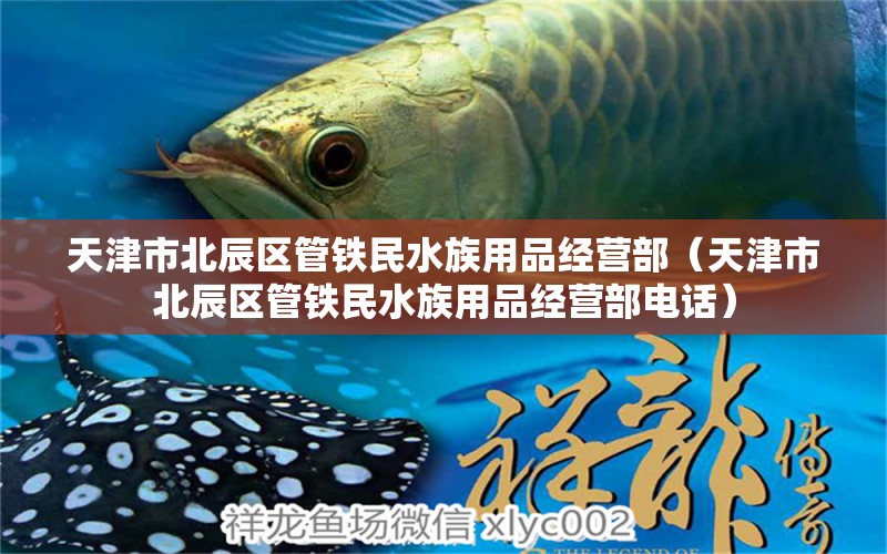 天津市北辰区管铁民水族用品经营部（天津市北辰区管铁民水族用品经营部电话） 水族用品