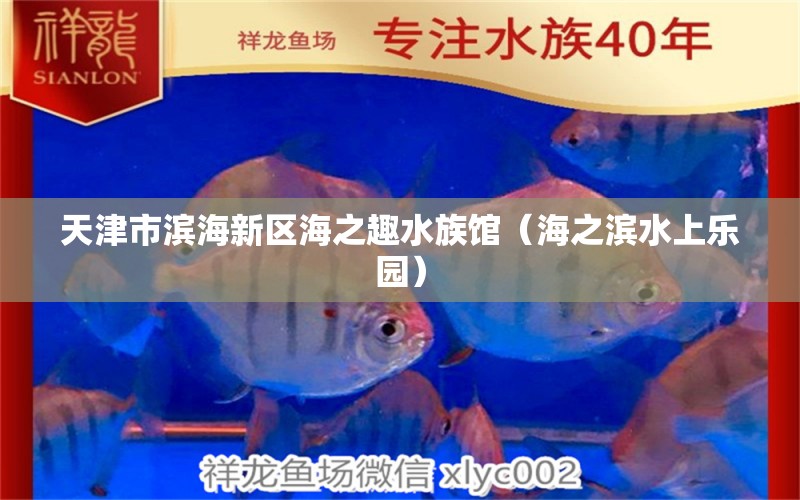 天津市滨海新区海之趣水族馆（海之滨水上乐园）