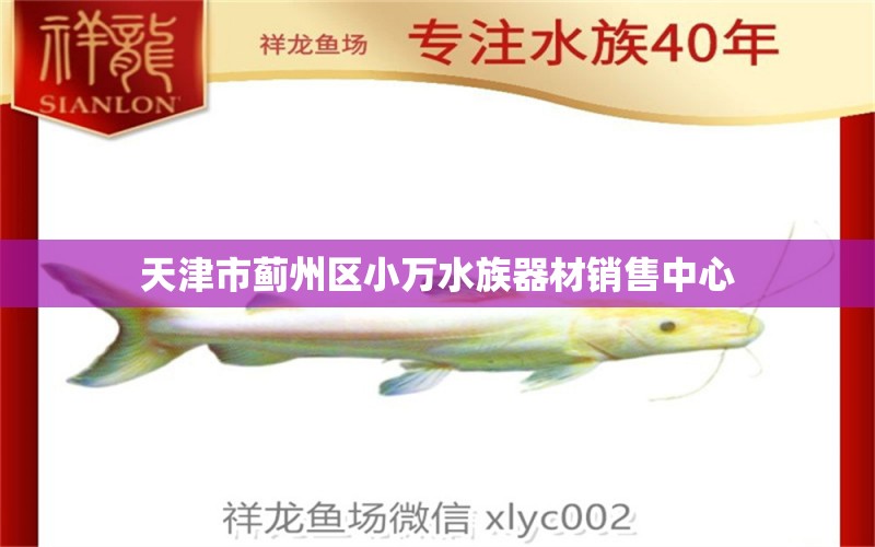 天津市蓟州区小万水族器材销售中心 全国水族馆企业名录