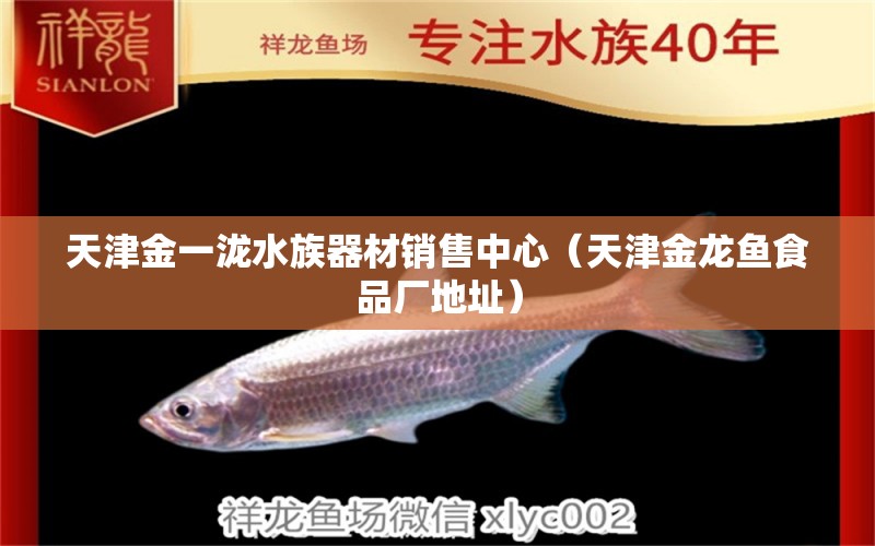 天津金一泷水族器材销售中心（天津金龙鱼食品厂地址）