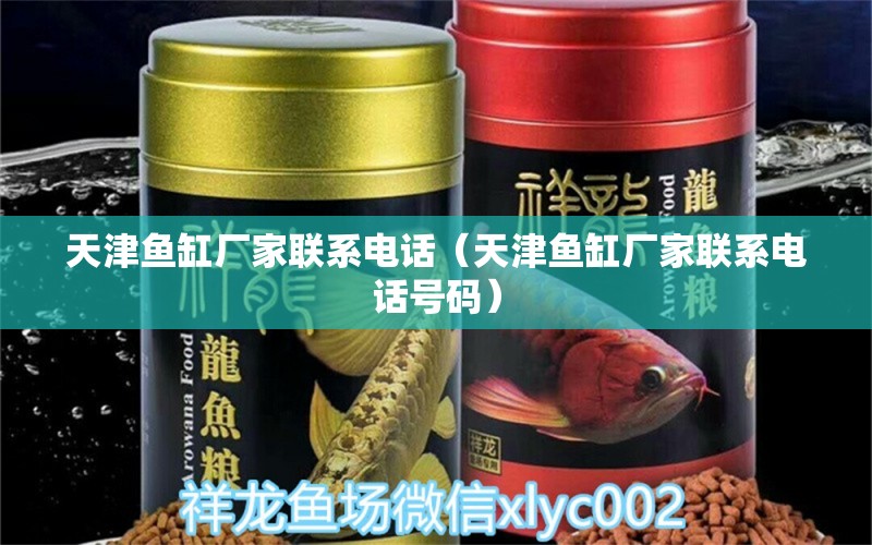 天津鱼缸厂家联系电话（天津鱼缸厂家联系电话号码） 其他品牌鱼缸