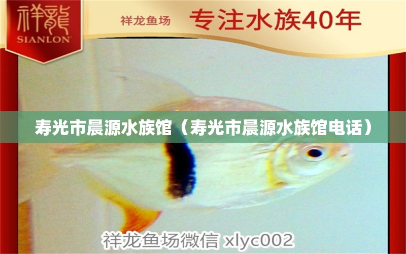 寿光市晨源水族馆（寿光市晨源水族馆电话） 全国水族馆企业名录