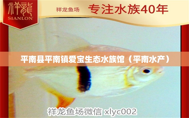 平南县平南镇爱宝生态水族馆（平南水产） 全国水族馆企业名录