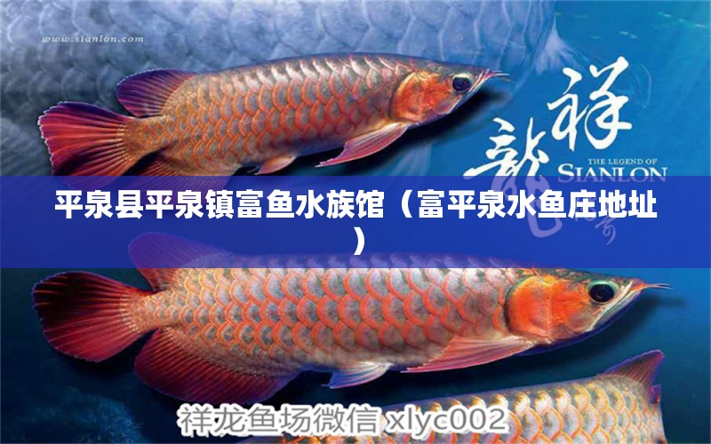 平泉县平泉镇富鱼水族馆（富平泉水鱼庄地址） 全国水族馆企业名录