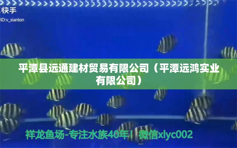 平潭县远通建材贸易有限公司（平潭远鸿实业有限公司） 全国水族馆企业名录