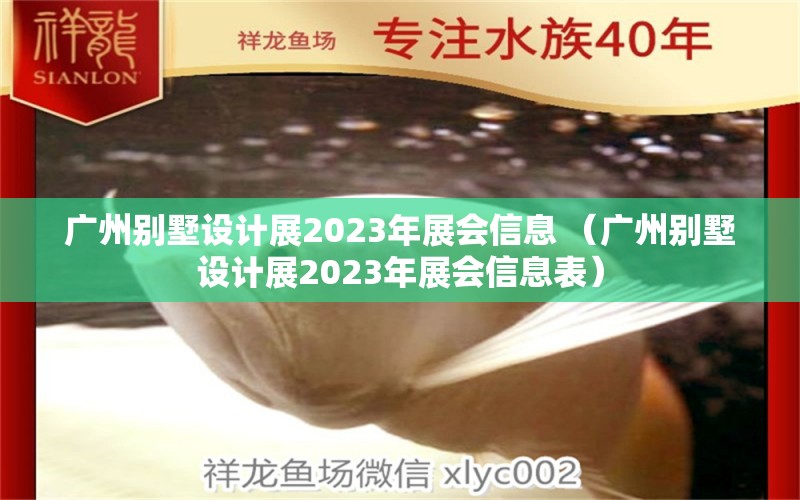 广州别墅设计展2023年展会信息 （广州别墅设计展2023年展会信息表）