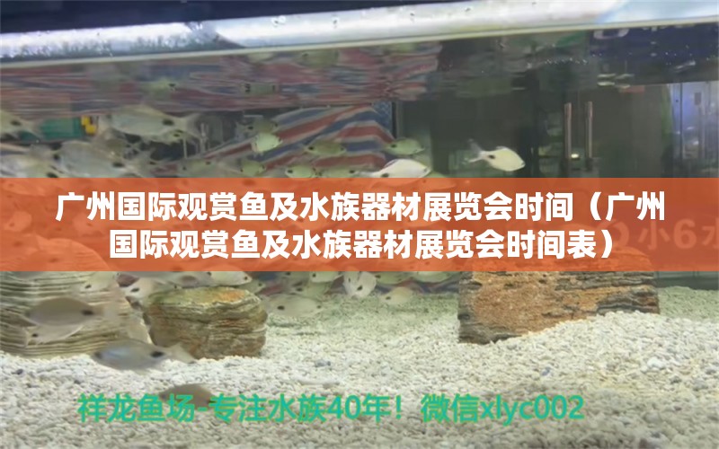 广州国际观赏鱼及水族器材展览会时间（广州国际观赏鱼及水族器材展览会时间表）