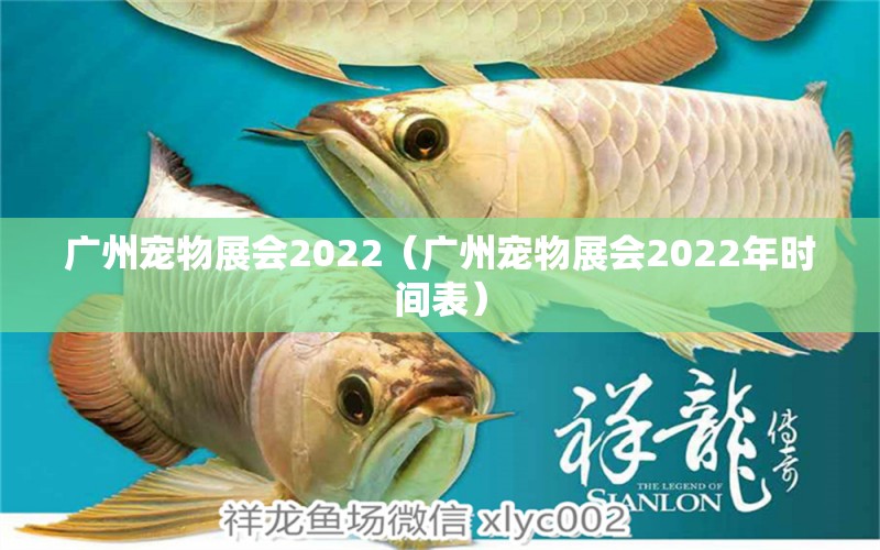 广州宠物展会2022（广州宠物展会2022年时间表）